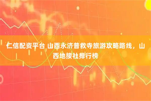 仁信配资平台 山西永济普救寺旅游攻略路线，山西地接社排行榜