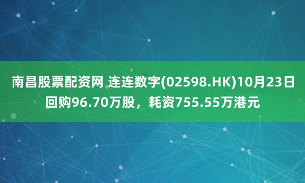 南昌股票配资网 连连数字(02598.HK)10月23日回购96.70万股，耗资755.55万港元